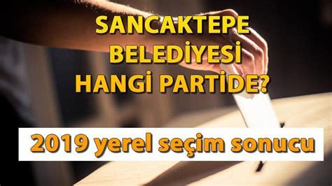 Sancaktepe Belediyesi Hangi Partide Sancaktepe Belediye Ba Kan Kimdir