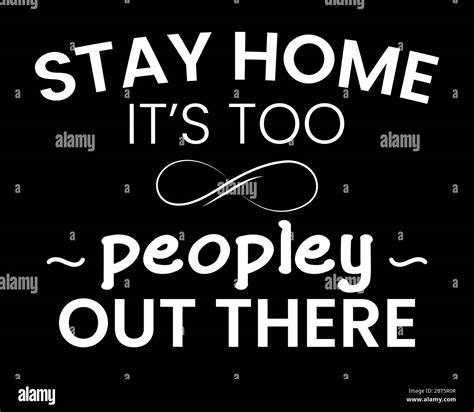 Stay Home Its Too Peopley Out There Beautiful Text Quote Tshirt