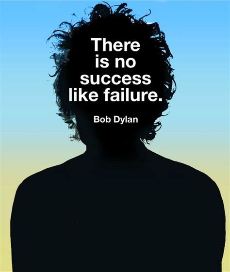 Bob Dylan There Is No Success Like Failure And Failures No Success