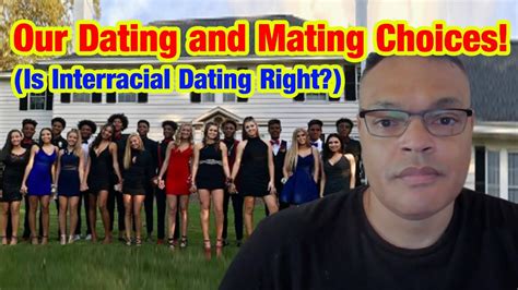 our dating and mating choices is interracial dating right youtube