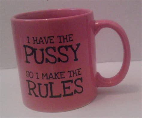 Adult Humor Oversize Coffee Mugs 20 Oz I Have The Pussy So I Make The Rules