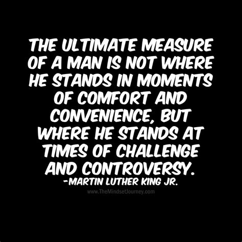 The Ultimate Measure Of A Man Is Not Where He Stands In Moments Of