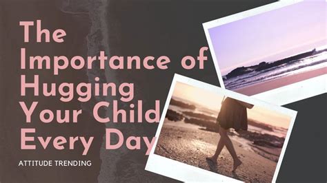 The Importance Of Hugging Your Child Every Day Attitude Trending