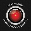 I'm sorry, Dave. I'm afraid i can't do that. - 2001 A Spacy Odyssey - T ...