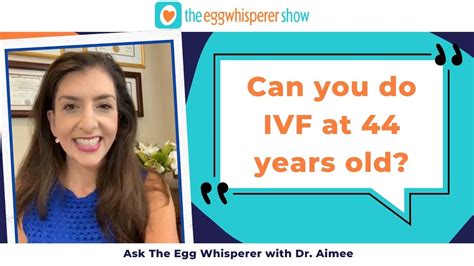 Can You Do Ivf At 44 Years Old Ask The Egg Whisperer With Fertility Physician Dr Aimee Youtube
