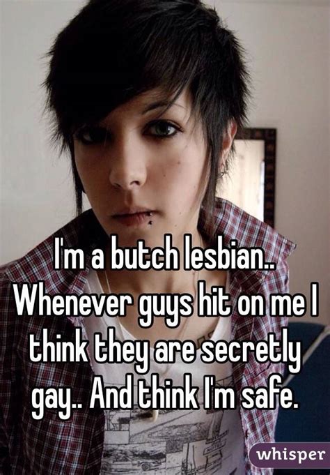 I M A Butch Lesbian Whenever Guys Hit On Me I Think They Are Secretly Gay And Think I M Safe
