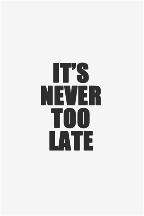 Its Never Too Late Quotes Quotesgram
