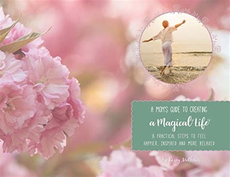A Moms Guide To Creating A Magical Life 8 Steps To Feel Happier
