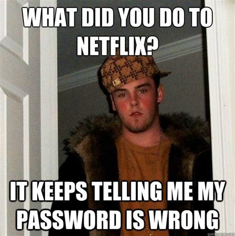What Did You Do To Netflix It Keeps Telling Me My Password Is Wrong