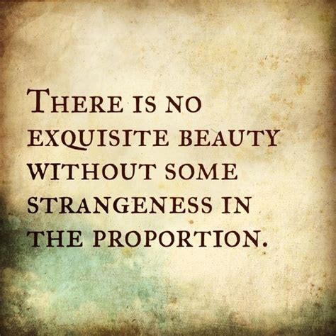 There Is No Exquisite Beauty Without Some Strangeness In The Proportion