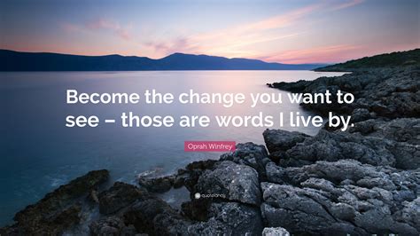 Oprah Winfrey Quote Become The Change You Want To See Those Are