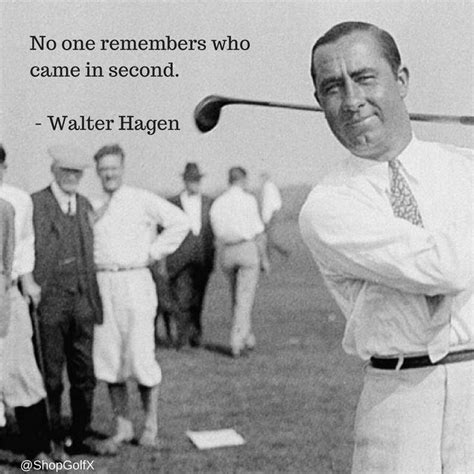 No One Remembers Who Came In Second Walter Hagen Golf Quotes