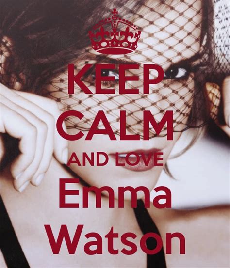 Keep Calm And Love Emma Watson 14 Emma Watson Emma Keep Calm And Love