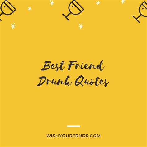 best friend drunk quotes wish your friends