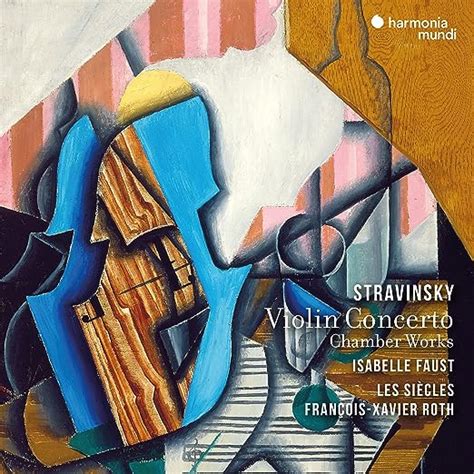 Stravinsky Violin Concerto And Chamber Works Les Siècles Isabelle Faust François Xavier Roth