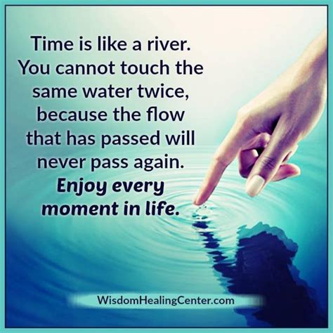 Time is like the mississippi river. Each minute of our life goes by trickle by trickle - Wisdom Healing Center