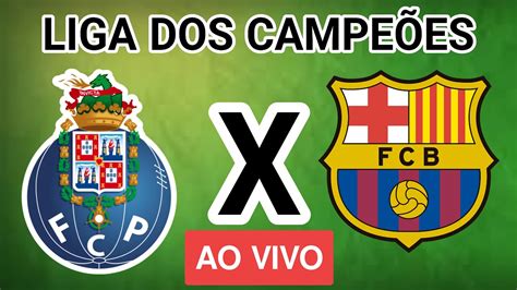 Porto X Barcelona Ao Vivo Liga Dos CampeÕes Em Tempo Real Youtube