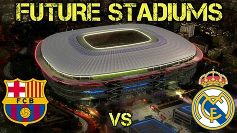Real Madrid Vs Barcelona Future Stadiums Youtube