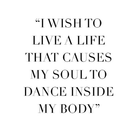 I Wish To Live A Life That Causes My Soul To Dance Inside My Body