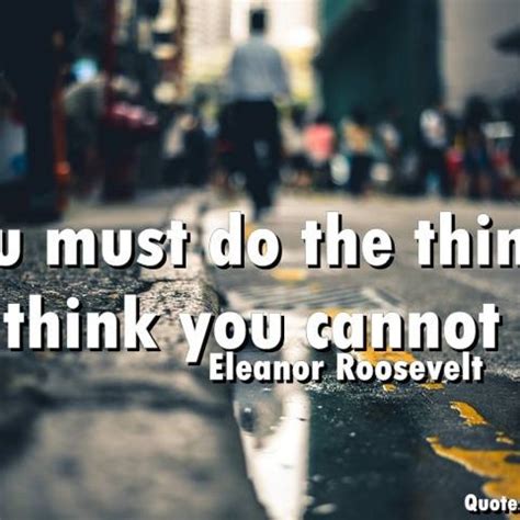 You Must Do The Thing You Think You Cannot Do Quotestoenjoy