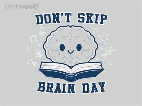 Dont Skip Brain Day From Woot Day Of The Shirt