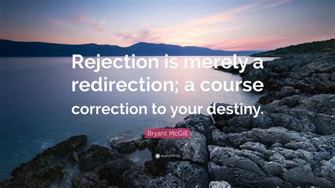 Bryant Mcgill Quote “rejection Is Merely A Redirection A Course
