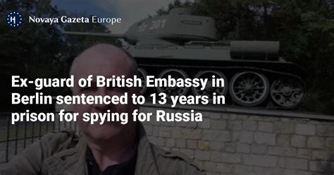 ex guard of british embassy in berlin sentenced to 13 years in prison for spying for russia