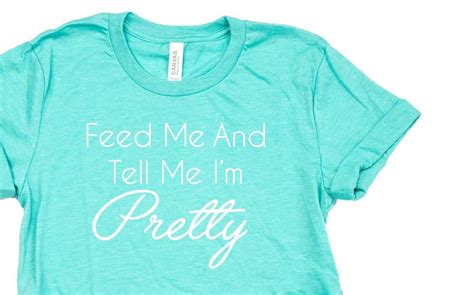 Feed Me And Tell Me Im Pretty Shirt Pretty Tshirt Etsy Pretty