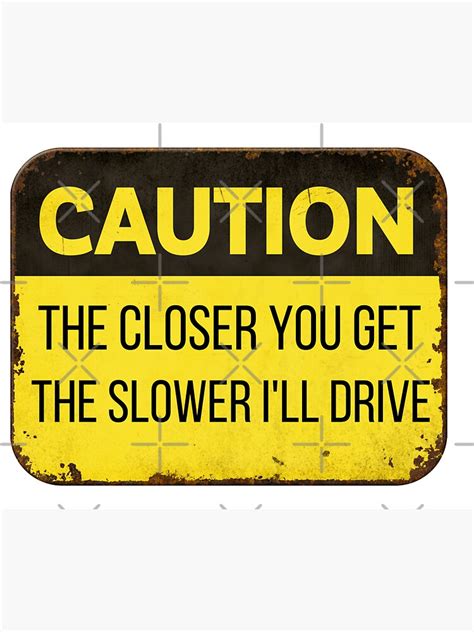 the closer you get the slower i ll drive yellow caution sign sticker for sale by beyondpast