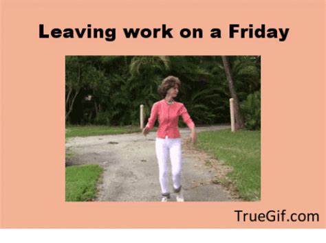 Leaving Work On A Friday Truecom Friday Meme On Sizzle