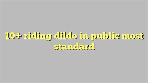 10 riding dildo in public most standard công lý and pháp luật