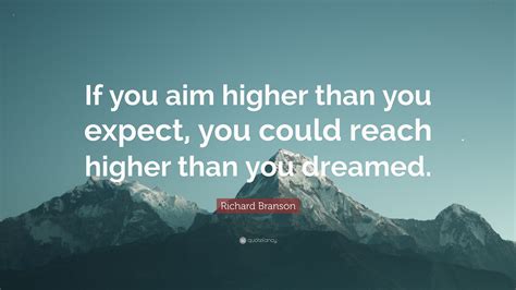 Richard Branson Quote If You Aim Higher Than You Expect You Could