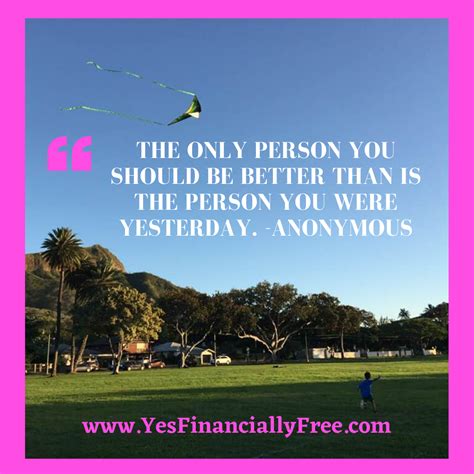 46 better than yesterday famous quotes: The only person you should be better than is the person you were yesterday. -Anonymous www ...