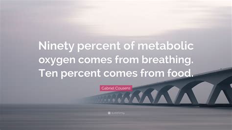 Gabriel Cousens Quote Ninety Percent Of Metabolic Oxygen Comes From