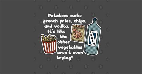 Potatoes Make French Fries Chips And Vodka Potato T Shirt