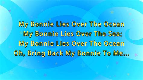 My bonnie lies over the ocean is a traditional scottish folk song that remains popular in western culture. Karaoke- My Bonnie lies over the ocean - YouTube