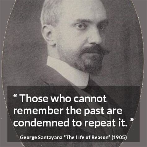 george santayana “those who cannot remember the past are condemned ”