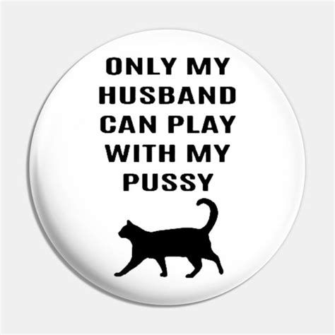 Only My Husband Can Play With My Pussy Ony My Husband Can Play With My Pussy Pin Teepublic