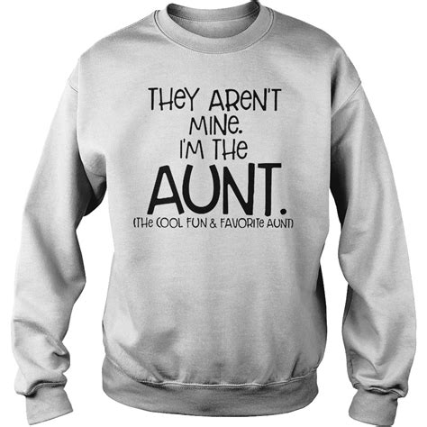 Hot They Aren T Mine I M The Aunt Cool Fun Favorite Aunt Shirt Omg Shirts