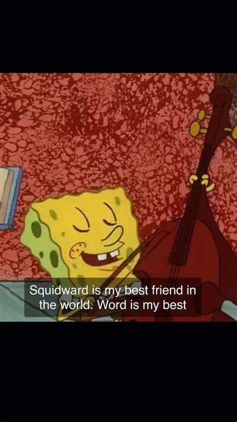 Squidward Is My Best Friend On The World I Am Awesome Squidward