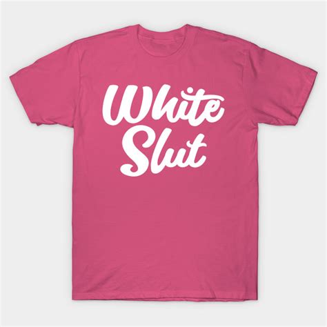 White Slut White Girl T Shirt Teepublic