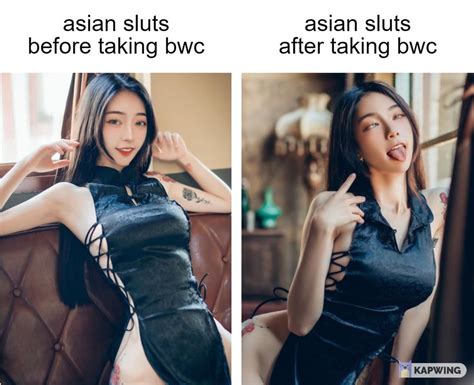 Asian Sluts Before Taking Bwc Vs Asian Sluts After Taking Bwc