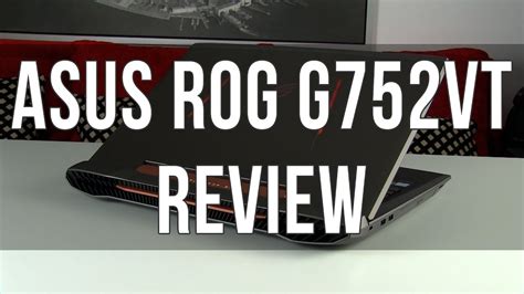 Asus Rog G752vt Review G752 Gaming Laptop With Nvidia 970m Graphics