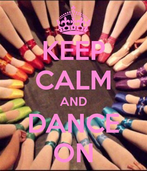 KEEP CALM AND DANCE ON Keep Calm Dance Quotes Dance