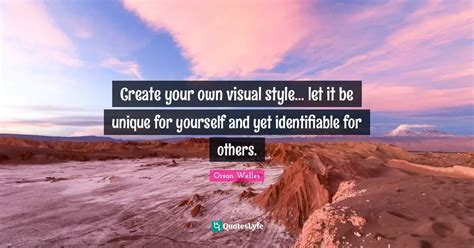 Create Your Own Visual Style Let It Be Unique For Yourself And Yet Quote By Orson Welles