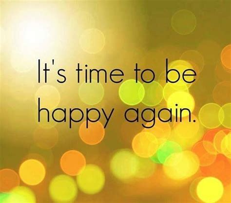Its Time To Be Happy Again Motivational Quotes For Life Happy