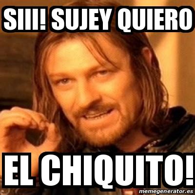 Meme Boromir Siii Sujey Quiero El Chiquito 18083013