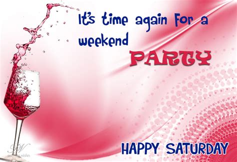 Happy Saturday Time For Weekend Party Premium Wishes