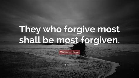 William Blake Quote They Who Forgive Most Shall Be Most Forgiven