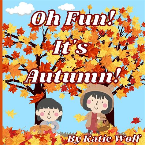 Oh Fun Its Autumn A Storybook For Kids About Autumn Fun By Katie